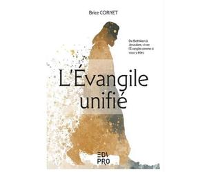 L'Evangile unifié: De Bethléem à Jérusalem, vivez l'Évangile comme si vous y étiez