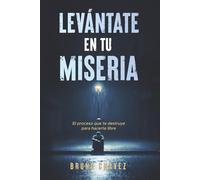 Levántate en tu Miseria: El proceso que te destruye para hacerte libre