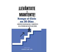 ¡LEVÁNTATE Y MANTENTE!: Rompe el Ciclo en 30- Dias: Construye Disciplina Real y Conviértete en la Persona que Dijiste Que Serías.