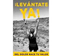 ¡Levántate ya!: Del dolor nace tu valor