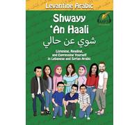 Levantine Arabic: Shwayy 'An Haali: Listening, Reading, and Expressing Yourself in Lebanese and Syrian Arabic