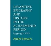 Levantine Epigraphy And History In The Achaemenid Period (539-322 Bce) (Schweich Lectures On Biblical Archaeology) (Hardcover) Andre Lemaire, (Auteur)