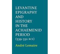 Levantine Epigraphy and History in the Achaemenid Period 539-332 Bce