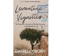 Levantine Vignettes: An Educator's Account Of Border Crossing In The Middle East (Research In Life Writing And Education)