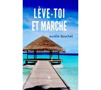 Lève-toi et marche - Aurelie Bouchet - Le Lys Bleu - broché - Roman