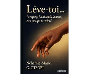 Lève-toi ...: Lorsque je lui ai tendu la main, c’est moi qui fus relevé