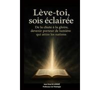 Lève-toi, sois éclairée: De la chute à la gloire, devenir porteur de lumière qui attire les nations