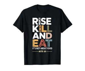 Lève-toi, Tue et Mange. Il ne s'agit Pas de Food Acts 10 T-Shirt