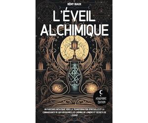 L'éveil Alchimique: Un parcours initiatique vers la transformation spirituelle et la connaissance de soi I Découvrez les chemins de lumière et secrets de l’Esprit