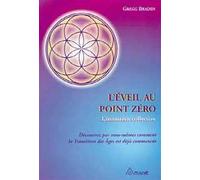 L'Éveil au point zéro - Initiation collective L'initiation collective - Gregg Braden - Ariane Publications - broché - Etude