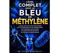 L'ÉVEIL COMPLET AVEC LE BLEU DE MÉTHYLÈNE: Le guide ultime de la santé mitochondriale pour une pensée plus vive, une énergie durable, une récupération ... optimale et une résilience corporelle globale