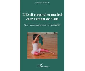 L'éveil corporel et musical chez l'enfant de 3 ans Vers l'accompagnement de l'instabilité - Véronique Dereux - L'harmattan - broché - Etude