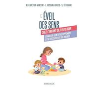 L'éveil des sens chez l'enfant de 0 à 10 ans: Stimuler son développement et sa découverte du monde
