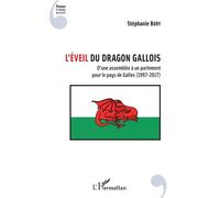 L'éveil du dragon gallois D'une assemblée à un parlement pour le pays de Galles (1997-2017) - Stéphanie Bory - L'harmattan - broché - Essai