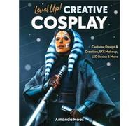 Level Up! Creative Cosplay: Costume Design & Creation, SFX Makeup, Led Basics & More
