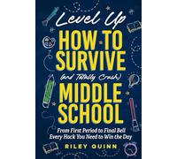 Level Up: How to Survive (and Totally Crush) Middle School: From First Period to Final Bell - Every Hack You Need to Win the Day