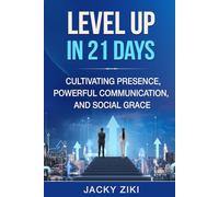 Level Up in 21 Days: Cultivating Presence, Powerful Communication, and Social Grace