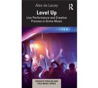 Level Up Live Performance and Creative Process in Grime Music by Alex de Lacey Alex de Lacey (Auteur)