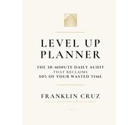 LEVEL UP PLANNER Ivory & Gold Edition: THE 30-MINUTE DAILY AUDIT THAT RECLAIMS 50% OF YOUR WASTED TIME