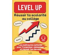 Level UP Réussir ta scolarité au collège: Les meilleures astuces pour t’organiser, mémoriser et réussir tes devoirs, avec plus d’autonomie, de confiance et de concentration