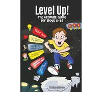 LEVEL UP! THE ULTIMATE GUIDE FOR BOYS 8-12