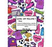 Level Up! Volume 1: A Journal for Building Resilience, Leadership, Sportsmanship & Positive Mindset in Young Athletes