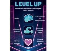 Level Up! Wissenschaftlich fundierte Strategien für Erfolg und Glück: -Wie lernen wir? -Mentale Gesundheit: Glücklichsein Gewohnheiten entwickeln -Körperliche Gesundheit: Max. Testosteron Training
