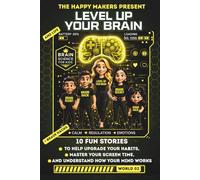 Level Up Your Brain: 10 FUN STORIES TO HELP UPGRADE YOUR HABITS, MASTER YOUR SCREEN TIME, AND UNDERSTAND HOW YOUR MIND WORKS.