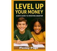 Level Up Your Money A Kid's Guide To Investing Smarter: Learn How Money Works and Build Smart Investing Habits for a Confident Future