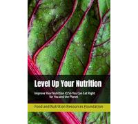 Level Up Your Nutrition: Improve Your Nutrition IQ So You Can Eat Right for You and the Planet