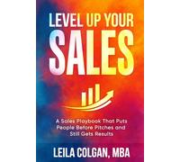 Level Up Your Sales: A Sales Playbook That Puts People before Pitches and Still Gets Results