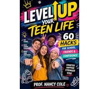 Level Up Your Teen Life: 60 Hacks for School, Friends & Confidence