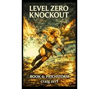 Level Zero Knockout - Book 6: PATCHSTORM: A LitRPG dungeon brawler with a level-zero, overpowered, punch-everything heroine
