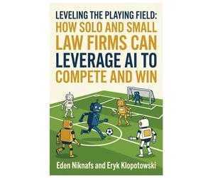 Leveling the Playing Field: How Solo and Small Law Firms Can Leverage AI to Compete and Win