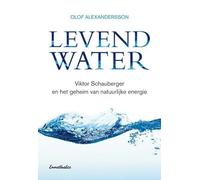 Levend water: Viktor Schauberger en het geheim van natuurlijke energie