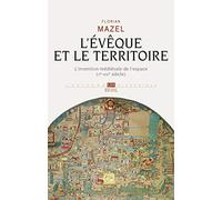 L'Evêque et le Territoire: L'invention médiévale de l'espace (Ve-XIIIe siècle)