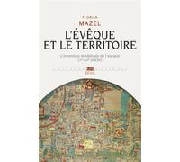 L'Evêque et le Territoire L'invention médiévale de l'espace (Ve-XIIIe siècle) - Florian Mazel - Seuil - broché - Etude