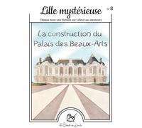 Lévèque, Léa - N°8 Lille mystérieuse - La construction du Palais des Beaux-Arts: La construction du Palais des Beaux-Arts