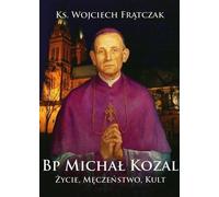 L'évêque Michael Kozal. Vie, martyre, culte