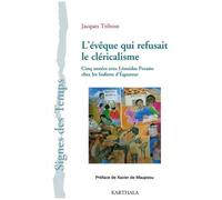 L'évêque Qui Refusait Le Cléricalisme - Cinq Années Avec Léonidas Proaño Chez Les Indiens D'equateur