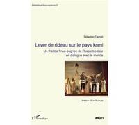 Lever de rideau sur le pays komi Un théâtre finno-ougrien de Russie boréale en dialogue avec le monde - Sébastien Cagnoli - L'harmattan - broché - Essai