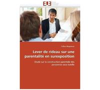 Lever De Rideau Sur Une Parentalité En Surexposition: Etude Sur La Construction Parentale Des Personnes Sous Tutelle (Omn.Univ.Europ.)