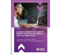 Leveraging Digital Technologies for MSMEs’ Integration Into Regional Value and Supply Chains: The Cases of Ethiopia, Malawi, United Republic of Tanzania and Uganda