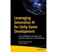 Leveraging Generative AI for Unity Game Development: Practical Workflows, Full Projects, and Production Patterns for AI-Powered Games