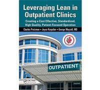 Leveraging Lean In Outpatient Clinics: Creating A Cost Effective, Standardized, High Quality, Patient-Focused Operation (Paperback) Charles Protzman, Joyce Kerpchar, George Mayzell, Mba Md (Auteur)