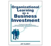 Leveraging Learning for Business Results Workbook: Optimizing Organizational Capabilities, Health, Sustainability, Achievement, & Potential
