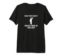 Levez la Main si Vous êtes fatigué de Cette Merde T-Shirt Haut de Gamme