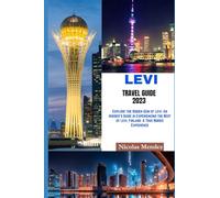 LEVI TRAVEL GUIDE 2023: Explore the Hidden Gem of Levi: An Insider's Guide in Experiencing the Best of Levi, Finland. A True Nordic Experience