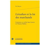 Léviathan Et La Loi Des Marchands - Commerce Et Civilité Dans L'oeuvre De Thomas Hobbes