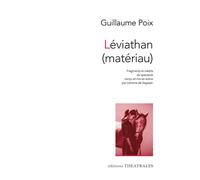 Léviathan (matériau) Fragments et inédits du spectacle conçu et mis en scène par Lorraine de Sagazan - Guillaume Poix - Theatrales Eds - broché - Théâtre